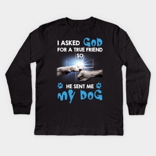 I Asked My God For A Friend So He Sent Me My Dog Kids Long Sleeve T-Shirt